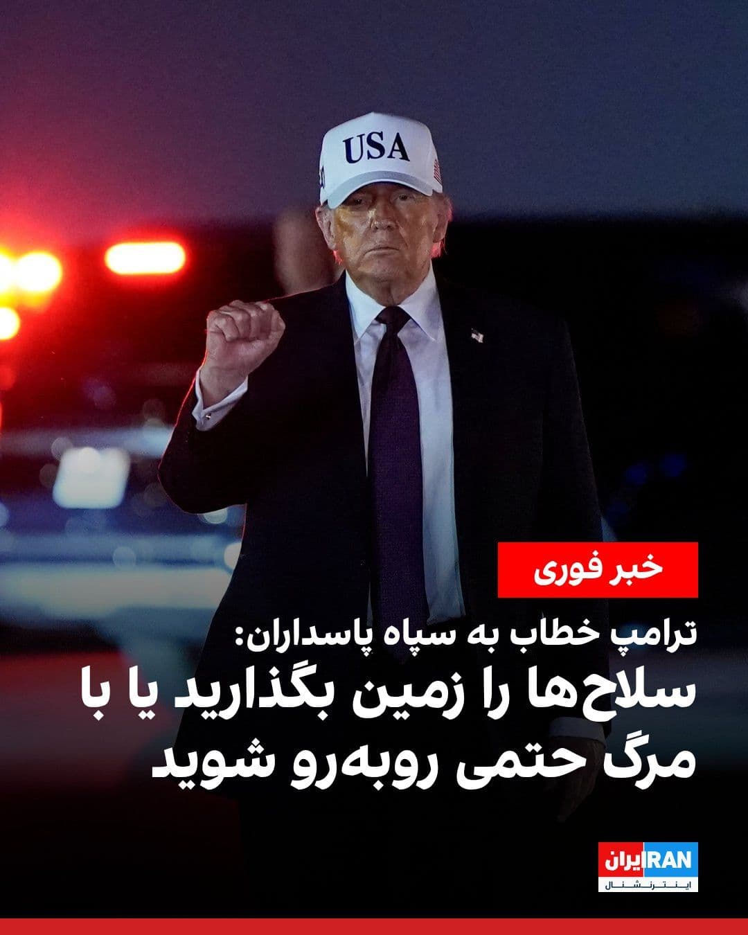 @ايران اينترنشنال: Donald Trump, President of the United States, called on the Islamic Revolutionary Guard Corps to lay down their arms and warned that otherwise they would face certain death.
He said: "Lay down your a
