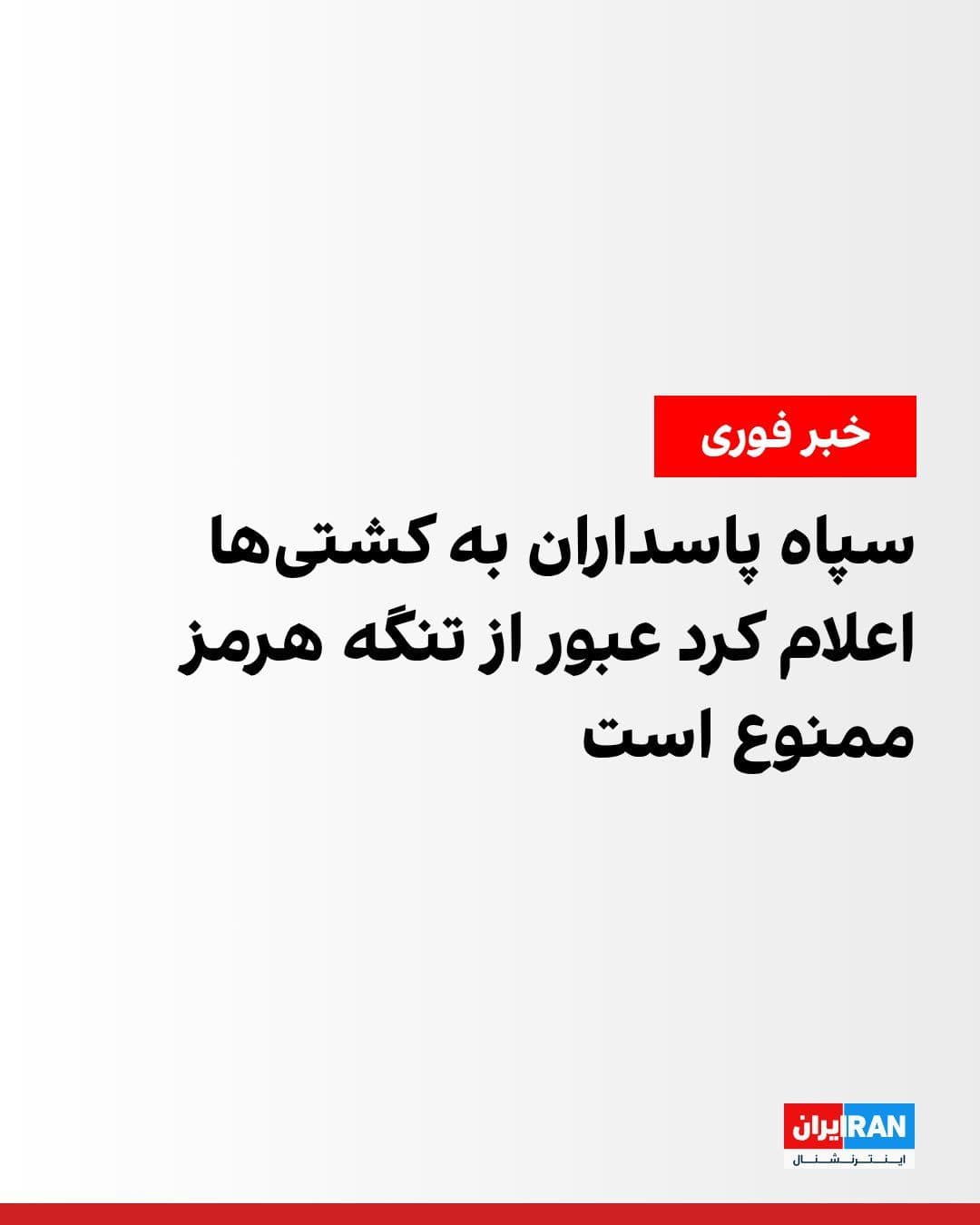@ايران اينترنشنال: یک مقام ماموریت دریایی اتحادیه اروپا اعلام کرد کشتیهای عبوری در خلیج فارس پیام رادیویی از سوی سپاه پاسداران دریافت کردهاند که در آن گفته شده «هیچ کشتی اجازه عبور از تنگه هرمز را ندارد.» این مقام گف