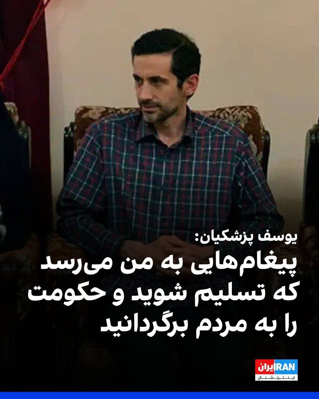 @ايران اينترنشنال: Yusef Pezeshkian, son of Masoud Pezeshkian, wrote on his Telegram channel: "I occasionally receive messages saying, for example, 'Surrender and return the government to the people.'"
He added: "If th