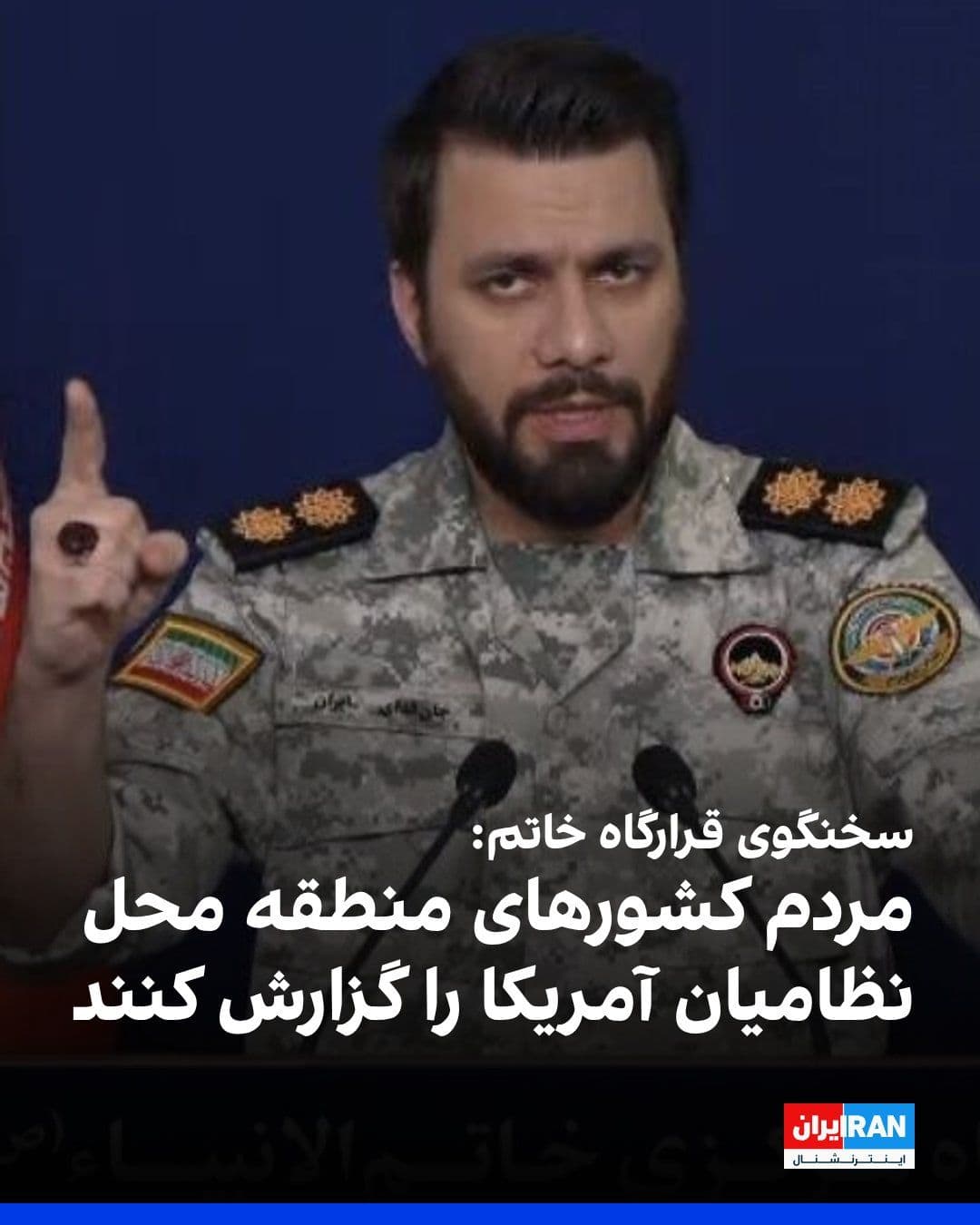 @ايران اينترنشنال: ابراهیم ذوالفقاری، سخنگوی قرارگاه مرکزی «خاتمالانبیا» سپاه پاسداران، با تهدید نیروهای نظامی ایالات متحده گفت بهدنبال فرماندهان و سربازان آمریکایی هستیم و از مردم کشورهای منطقه میخواهیم محل آنها را