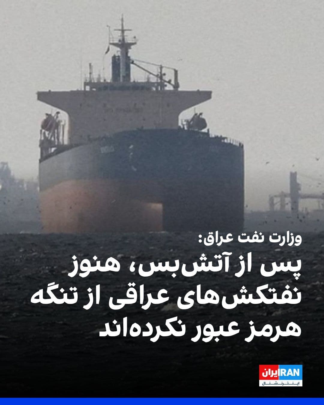 @ايران اينترنشنال: The Iraqi Ministry of Oil confirmed that following the ceasefire between the Islamic Republic and the United States, no Iraqi oil tankers have passed through the Strait of Hormuz.
The ministry announ