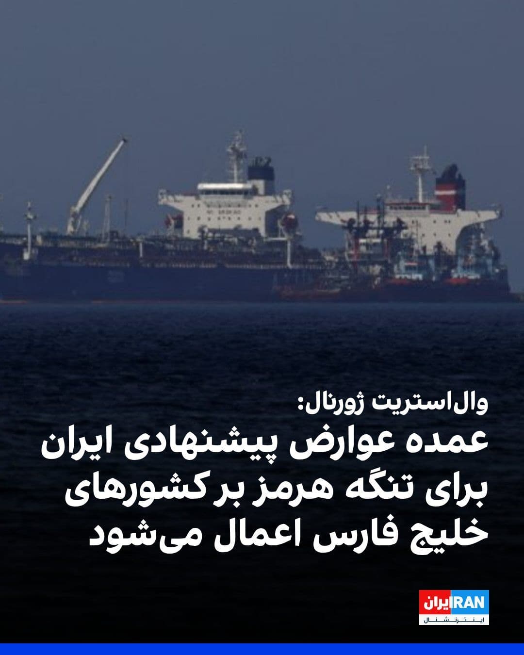 @ايران اينترنشنال: The Wall Street Journal reported that if the Islamic Republic's proposed toll system for ships passing through the Strait of Hormuz is implemented, the Gulf countries will bear the majority of its cos