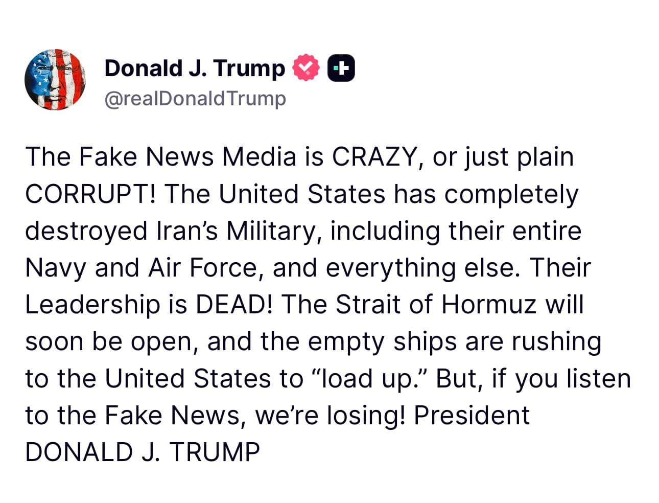 @🇮🇷LiveIranNews🇮🇱: 🚨پست تازه پرزیدنت ترامپ:
رسانههای جعلی دیوانه یا به عبارت ساده فاسد هستند! ایالات متحده ارتش ایران، از جمله کل نیروی دریایی و هوایی و هر چیز دیگری را به طور کامل نابود کرده است. رهبری آنها مرده است!