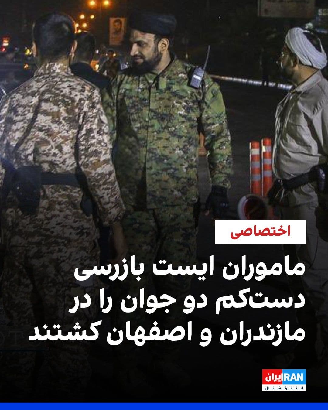 @ايران اينترنشنال: Based on information received by Iran International, in recent weeks, at least two citizens in the provinces of Isfahan and Mazandaran have been killed by Basij and IRGC agents at government checkpoin