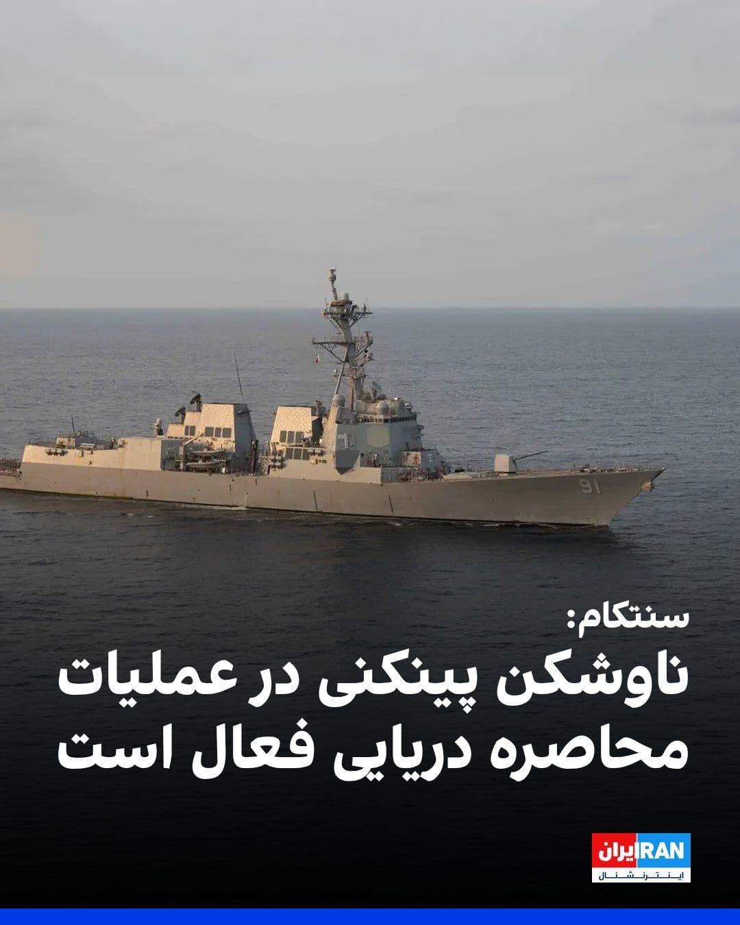 @ايران اينترنشنال: سنتکام، ستاد فرماندهی مرکزی آمریکا، با انتشار تصویری از ناوشکن یواساس پینکنی نوشت که این ناوشکن موشکانداز هدایتشونده در حمایت از عملیات محاصره در آبهای منطقه گشتزنی میکند. در توضیح این تصویر آم