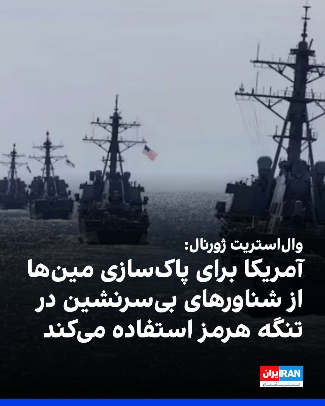 @ايران اينترنشنال: The Wall Street Journal reported that the US military is using unmanned underwater and surface vessels to assist in clearing potential mines in the Strait of Hormuz.
Earlier, Donald Trump had said th
