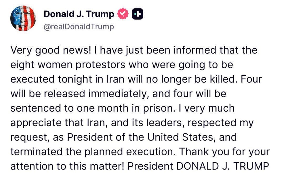 @Open Source Intel: Trump: Very good news! I have just been informed that the eight women protestors who were going to be executed tonight in Iran will no longer be killed. Four will be released immediately, and four wil