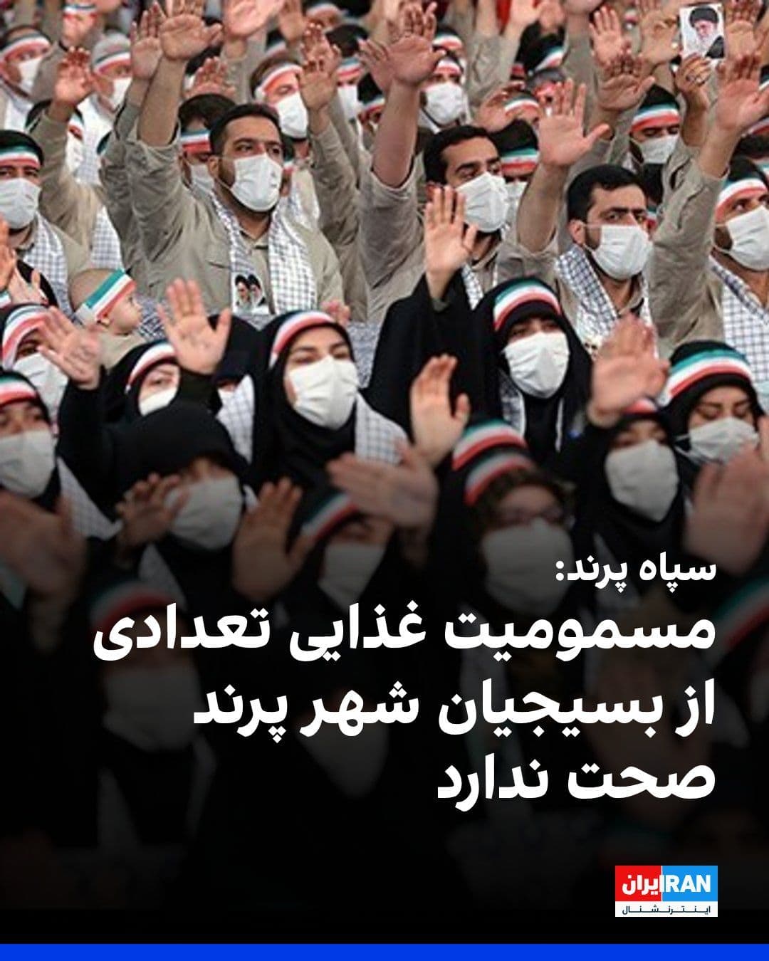 @ايران اينترنشنال: سپاه پرند با تایید مرگ یک بسیجی بر اثر «مسمومیت غذایی»، اعلام کرد او در خانه و پس از طی مراحل درمان جان خود را از دست داده است و علت این مسمومیت از سوی مراجع ذیصلاح در دست بررسی است.
سپاه پرند افزود: