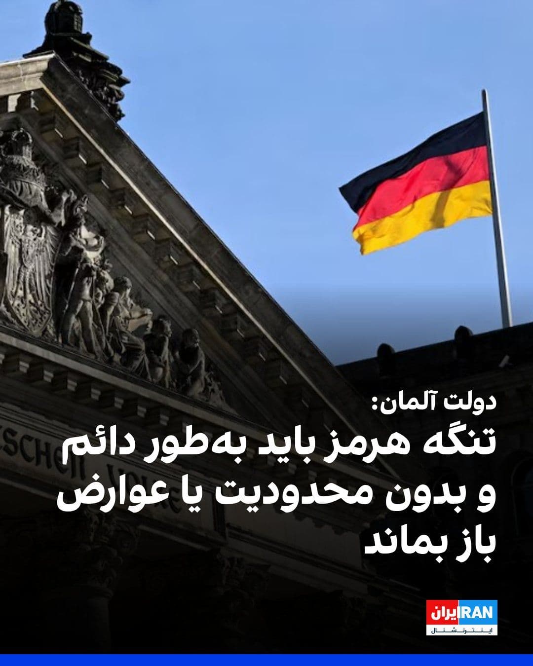 @ايران اينترنشنال: The German government announced that Tehran should seize the opportunity to continue talks with the United States in Islamabad.
The German government emphasized that the Strait of Hormuz must remain