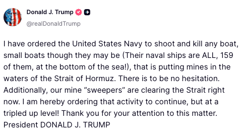 پрезидент ترامپ: "من دستور دادهام تا نیروهای دریایی ایالات متحده مجدداً هر کشتی یا کوچکترین کشتیهایی که نیاز باشد را تهدید کننده به ضربه مرگی لازم قطعی اعمال کنند (تمام ۱۵۹ کشتی ایران در پایین دریا هستند!)