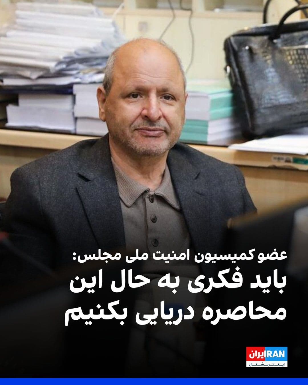 @ايران اينترنشنال: Ahmad Bashesh Ast Ardastani, a member of the Parliament's National Security Commission, referring to the maritime siege of Iran's ports by the United States, said: "We must do something about this mar