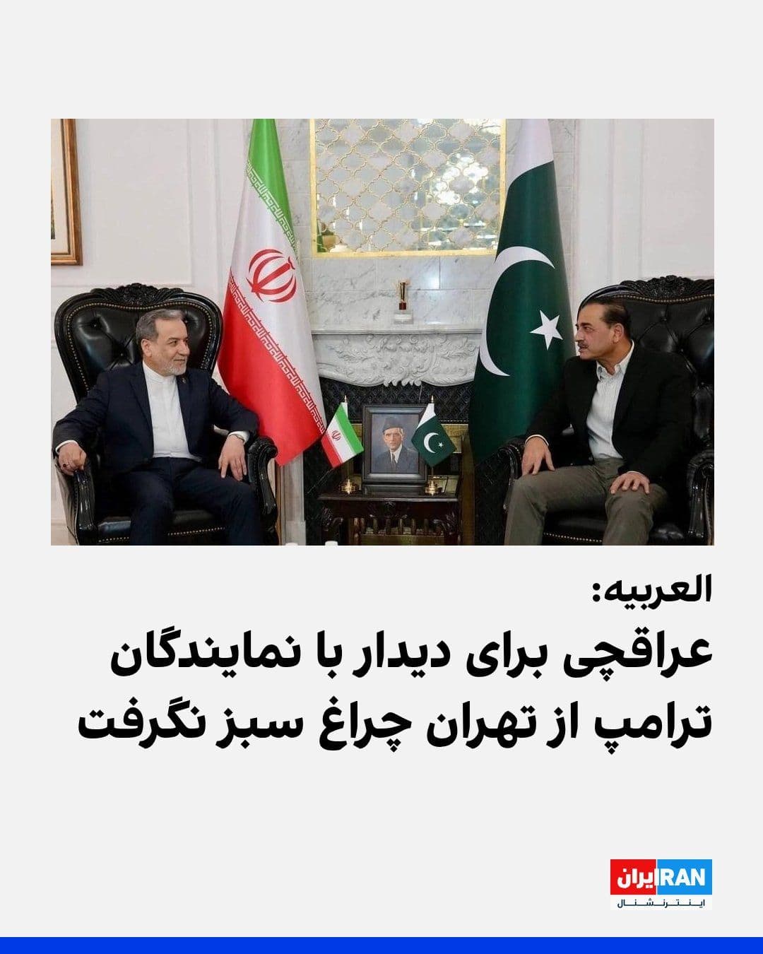 @ايران اينترنشنال: شبکه العربیه به نقل از منابع پاکستانی گزارش داد که عباس عراقچی برای دیدار با آمریکاییها از تهران چراغ سبز نگرفته است.
خبرگزاری تسنیم، وابسته به سپاه پاسداران، نیز گزارش داد که وزیر امور خارجه جمهوری