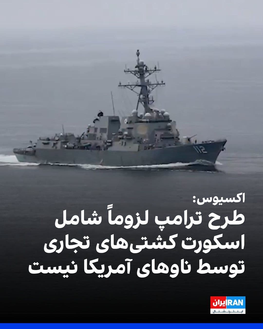 @ايران اينترنشنال: Axios, citing two US officials, wrote that Donald Trump's new plan for the Strait of Hormuz will not necessarily involve US Navy ships escorting commercial vessels.
One of these officials said that U