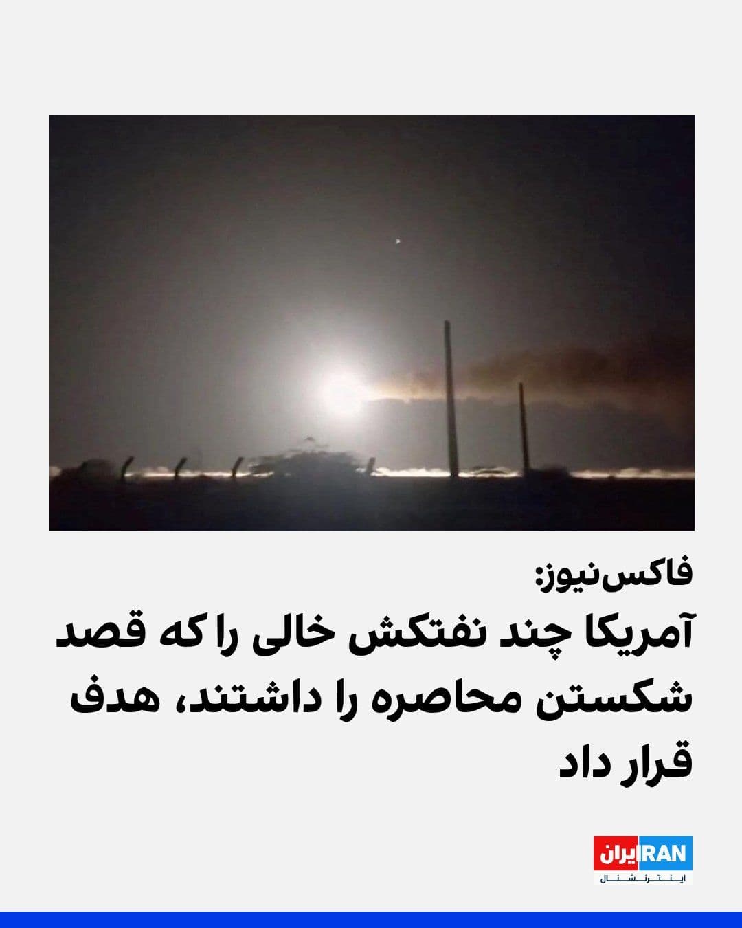 @ايران اينترنشنال: Fox News announced on the X network that the U.S. military conducted more airstrikes on Friday, targeting several empty oil tankers that intended to cross the naval blockade.
Earlier, the U.S. milita