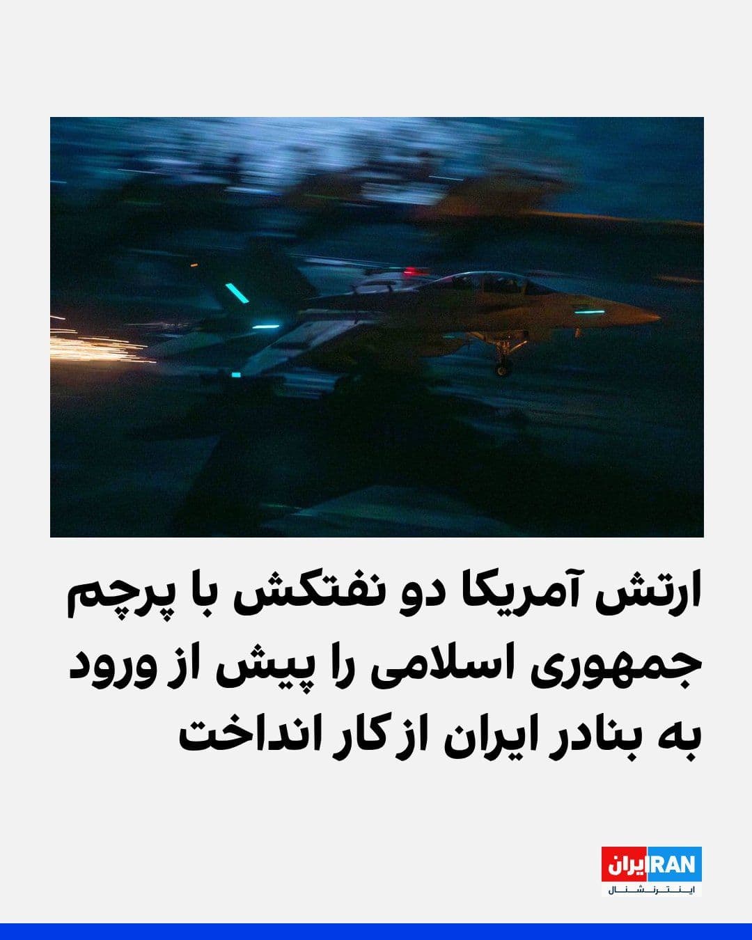 @ايران اينترنشنال: ستاد فرماندهی مرکزی ایالات متحده، سنتکام، اعلام کرد که ارتش آمریکا دو نفتکش خالی با پرچم جمهوری اسلامی را پیش از ورود به بندری ایرانی در دریای عمان متوقف کرد. این اقدام پس از به پرواز درآمدن جنگنده اف