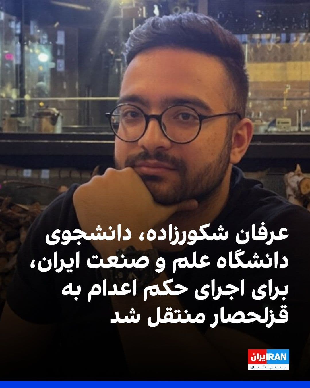 @ايران اينترنشنال: آموزشکده توانا گزارش داد عرفان شکورزاده، دانشجوی دانشگاه علم و صنعت ایران، برای اجرای حکم اعدام از زندان اوین به زندان قزلحصار منتقل شده است.
بر اساس این گزارش، عرفان شکورزاده بهمنماه ۱۴۰۳ از سوی اط