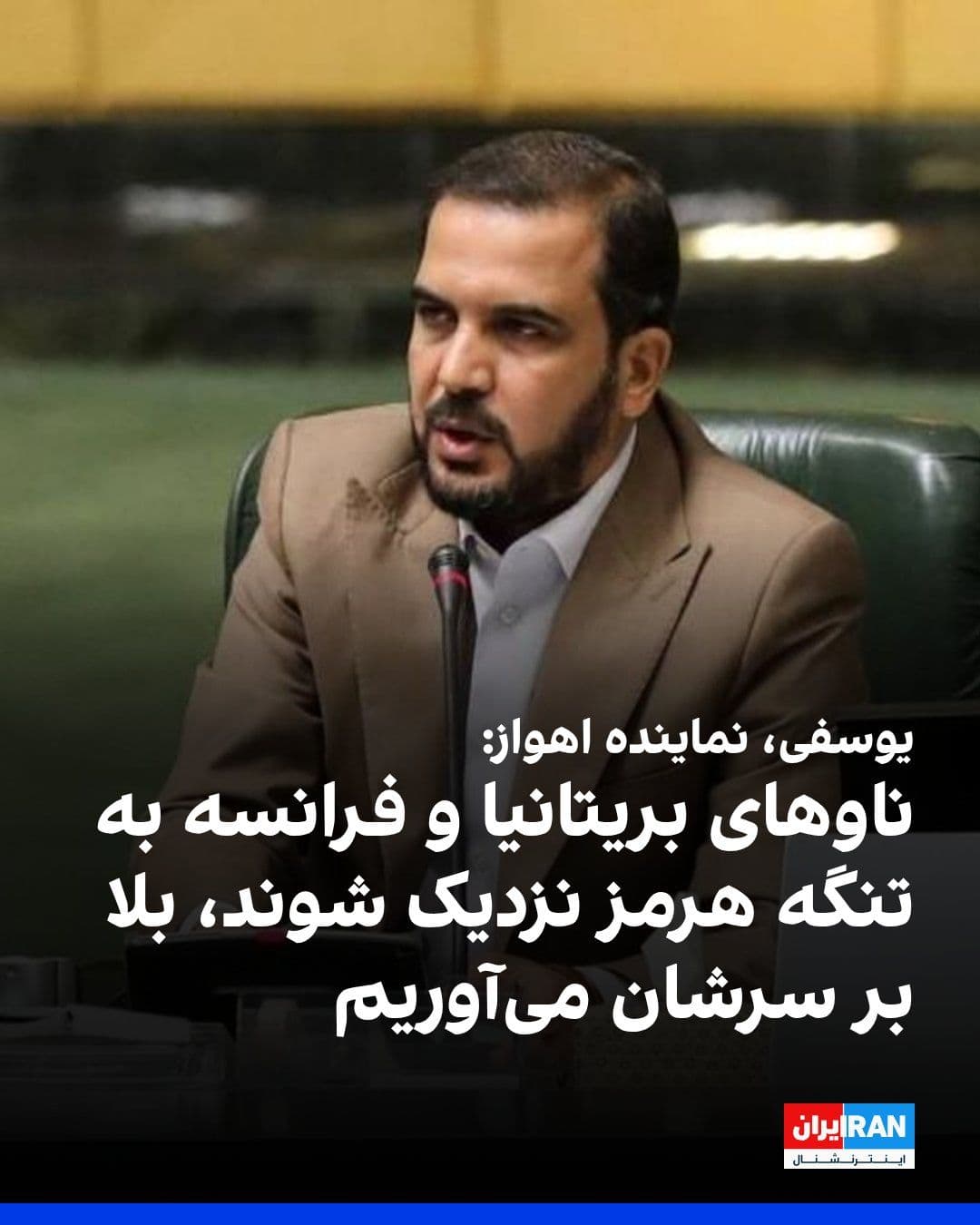 @ايران اينترنشنال: Mojtaba Yousefi, the representative of Ahvaz in the parliament, told the Iran Watchdog website: "If the warships of Britain and France approach the Strait of Hormuz, let them see what calamity we will