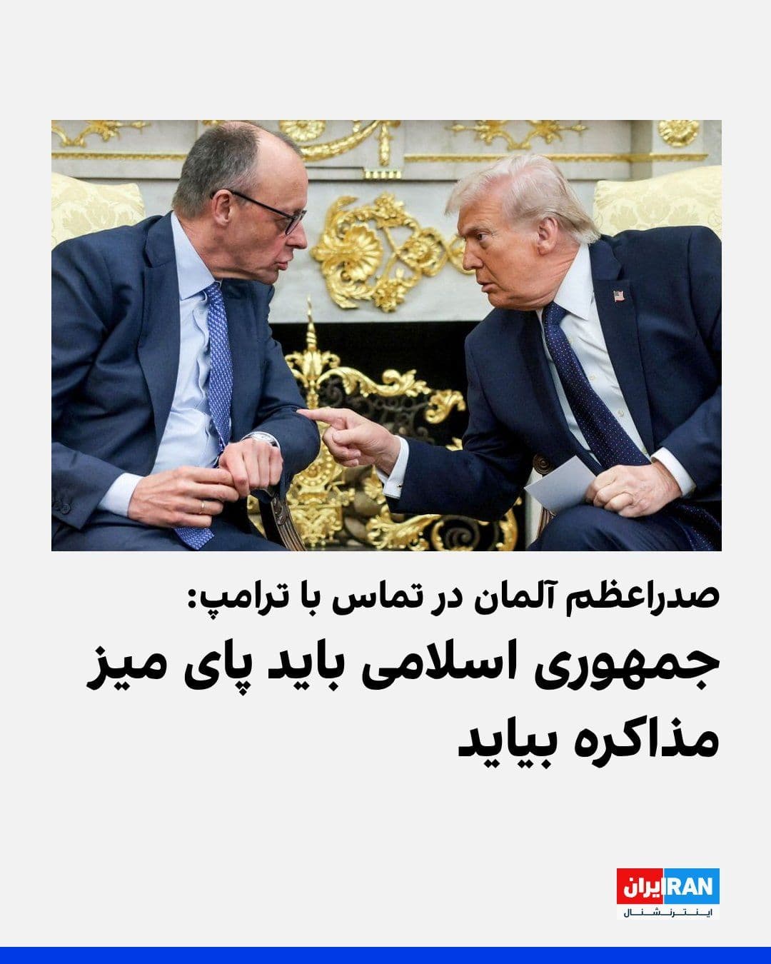 @ايران اينترنشنال: Friedrich Merz, Chancellor of Germany, announced on Friday that he had a phone conversation with Donald Trump following Trump's trip to China, and the two sides agreed on the necessity of bringing the