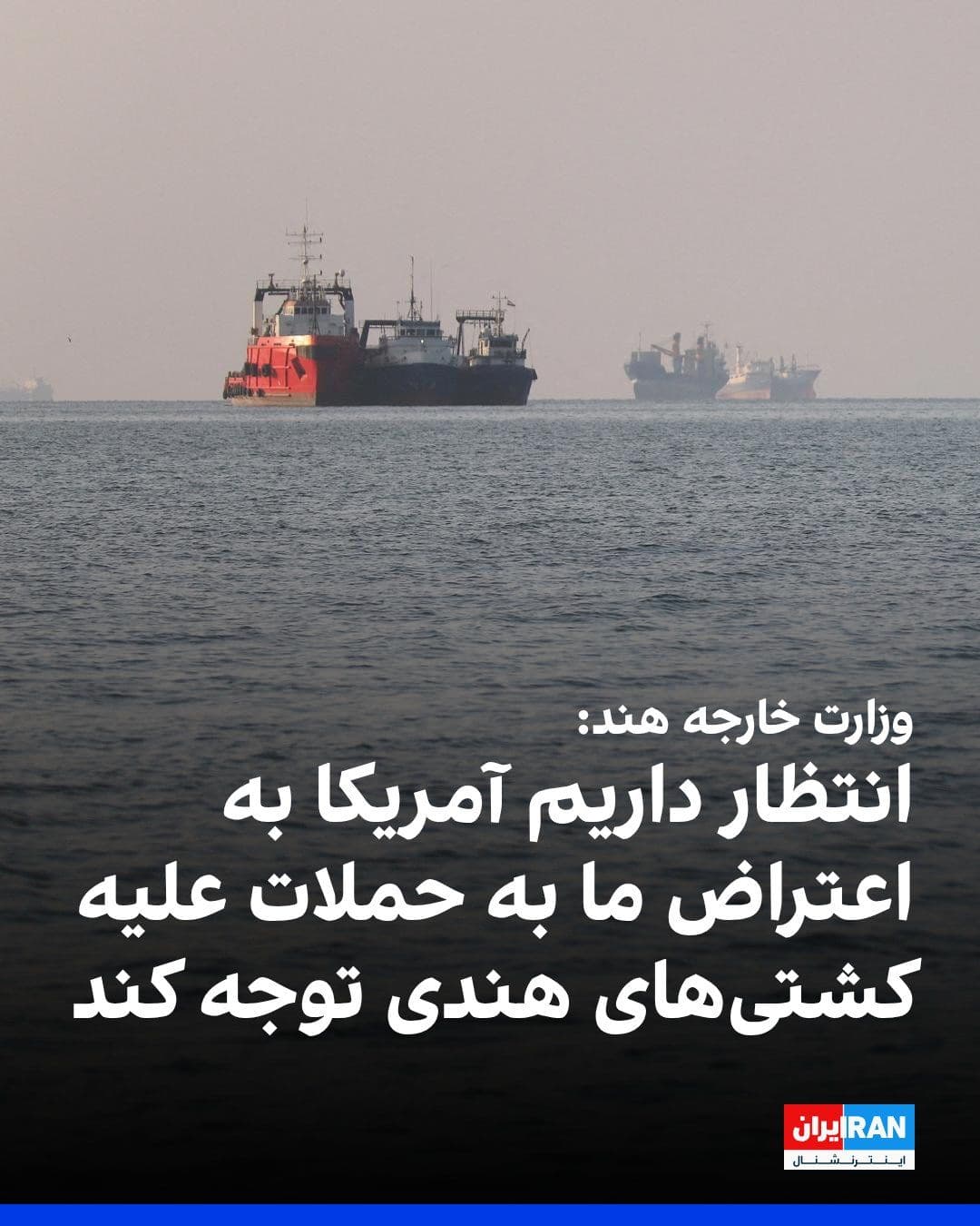 @ايران اينترنشنال: According to Reuters, India's Ministry of External Affairs announced that the country expects the United States to pay attention to New Delhi's protests regarding attacks on ships carrying Indian sail