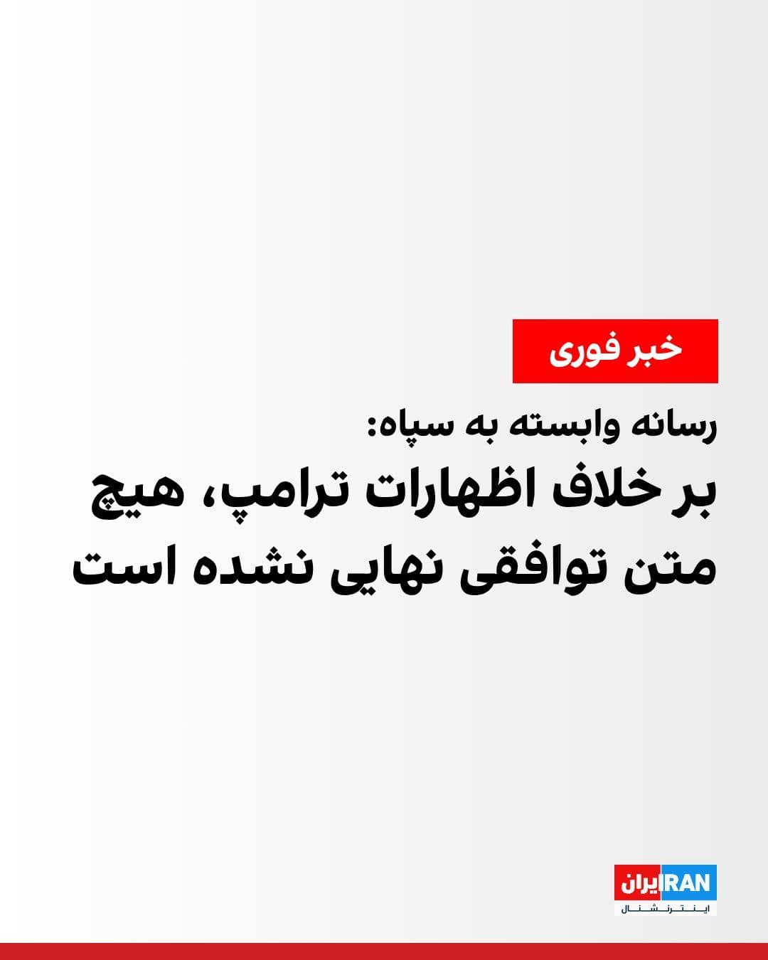 @ايران اينترنشنال: Fars News Agency, affiliated with the Islamic Revolutionary Guard Corps, quoted an informed source as saying that the Islamic Republic has not yet approved any text for the agreement.
Fars added that