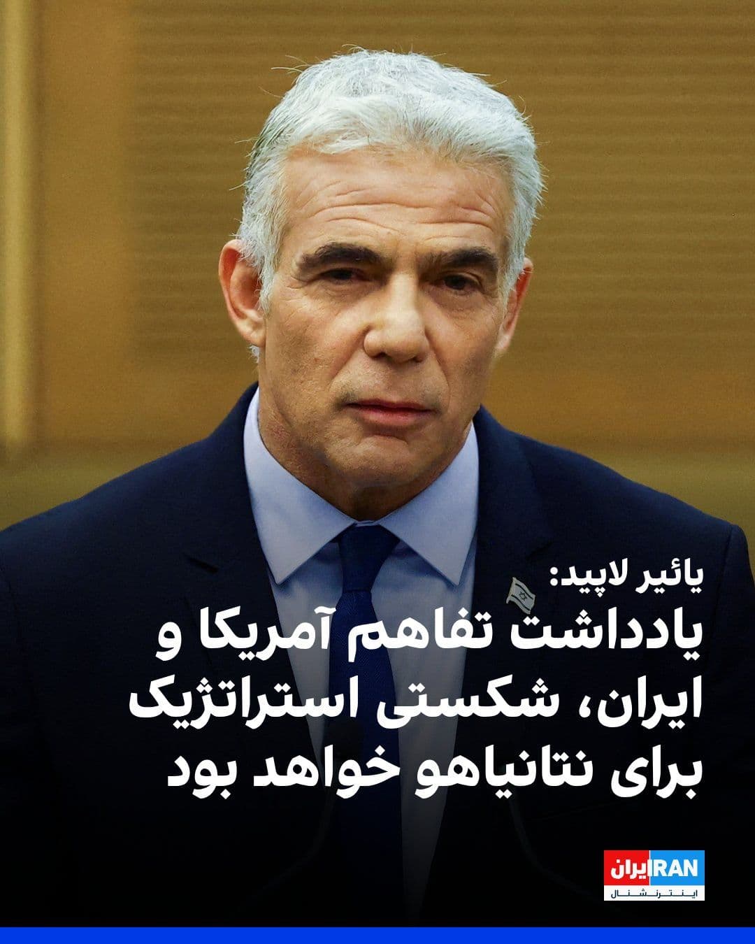 @ايران اينترنشنال: یائیر لاپید، نخستوزیر سابق و رهبر اپوزیسیون در اسرائیل، در شبکه اجتماعی ایکس نوشت یادداشت تفاهم احتمالی بین آمریکا و ایران، یک شکست استراتژیک برای بنیامین نتانیاهو، نخستوزیر اسرائیل، خواهد بود.
او