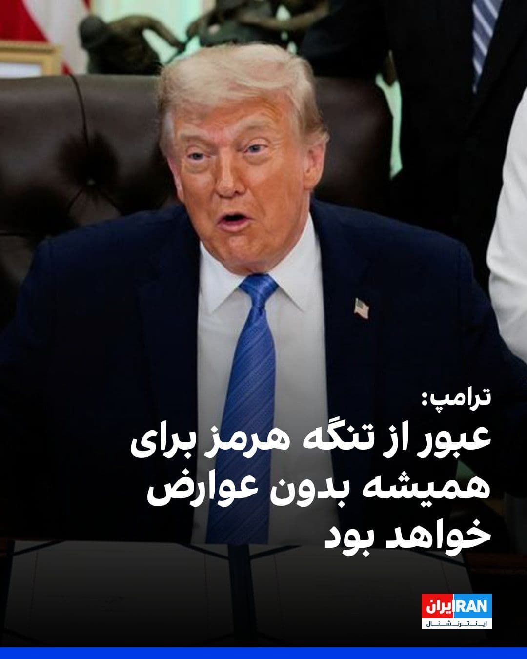 @ايران اينترنشنال: Donald Trump, President of the United States, said in an interview with The New York Times that the agreement with Tehran would ultimately ensure that passage through the Strait of Hormuz would be "fr
