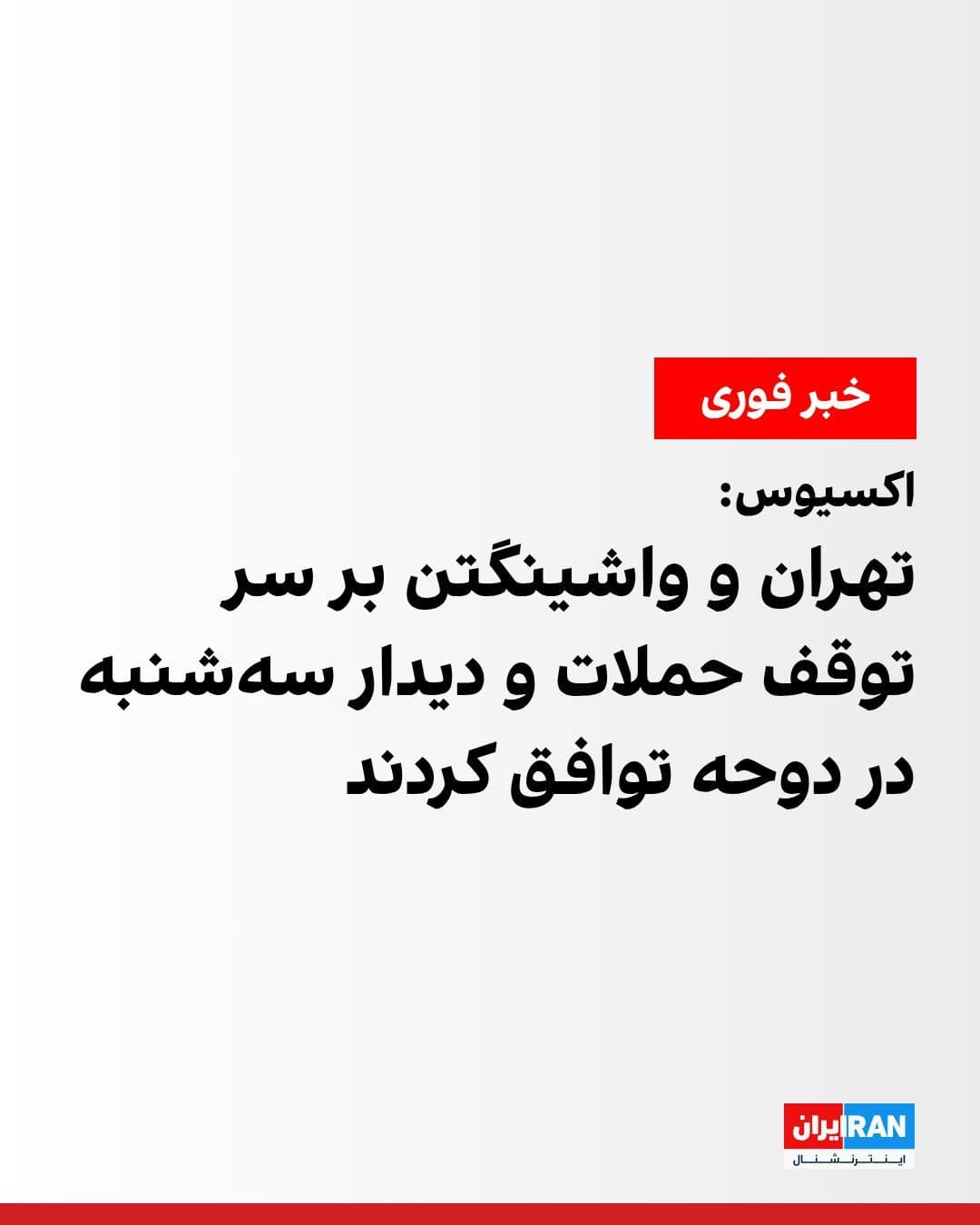 @ايران اينترنشنال: Axios reported that the United States and the Islamic Republic have agreed to halt reciprocal attacks.
According to a senior U.S. official, the two sides intend to meet on Tuesday in Doha, the capit