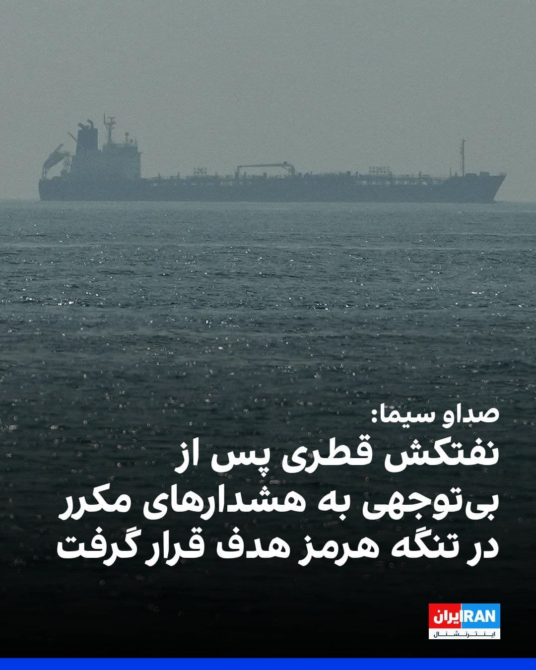 @ايران اينترنشنال: صداو سیمای جمهوری اسلامی به نقل از برخی منابع گزارش داد نفتکش «الرقایات»، متعلق به قطر، قصد داشت با حمایت نیروی دریایی آمریکا از مسیر عمانی در تنگه هرمز عبور کند، اما پس از «بیتوجهی به هشدارهای مکرر»