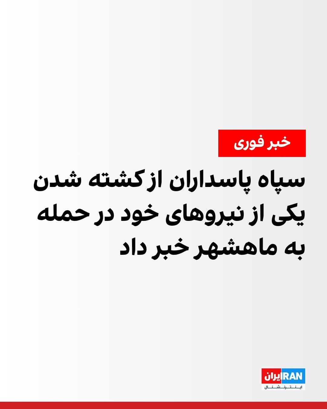 @ايران اينترنشنال: The Public Relations Office of the IRGC Navy's Third Region in Mahshahr Port announced that one of the personnel from this organization was killed in the early morning American attacks on Wednesday.