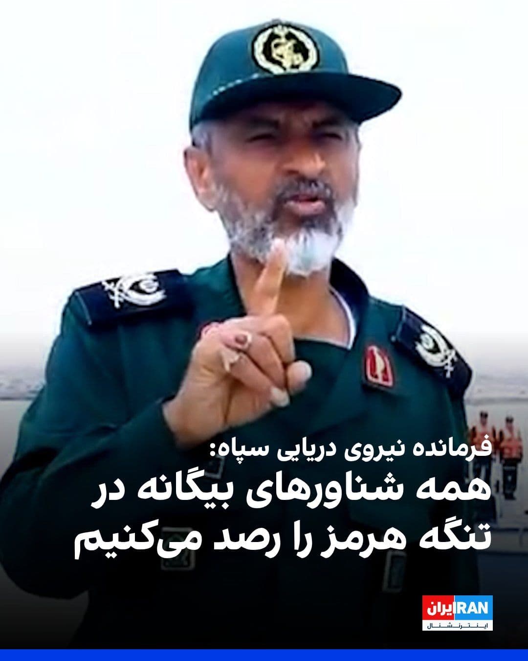 @ايران اينترنشنال: علی عظمایی، فرمانده نیروی دریایی سپاه پاسداران، در اولین ویدیویی که پس از انتصاب او به این سمت منتشر شده، گفت: همه شناورهای فرامنطقهای و بیگانه که از دهانه تنگه هرمز وارد میشوند، به طور مستمر از سوی