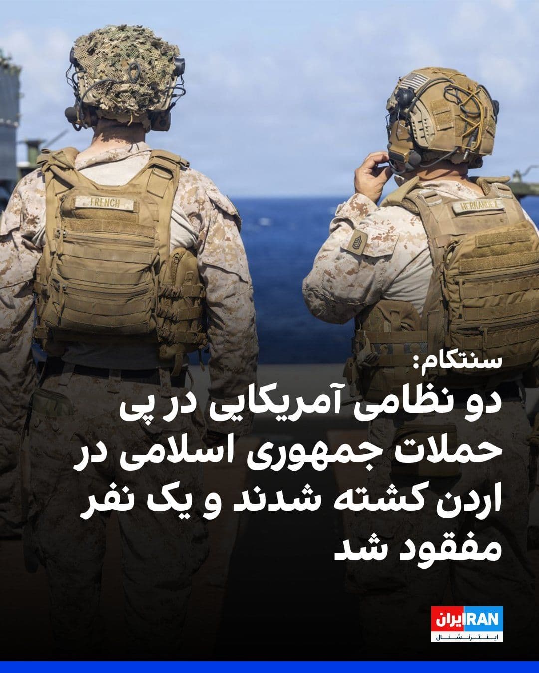 @ايران اينترنشنال: ستاد فرماندهی مرکزی آمریکا، سنتکام، شنبه ۲۷ تیر در بیانیهای اعلام کرد روز گذشته دو نظامی آمریکایی در جریان دفاع نیروهای این فرماندهی و نیروهای همپیمان در برابر حملات موشکهای بالستیک و پهپادهای جمهو