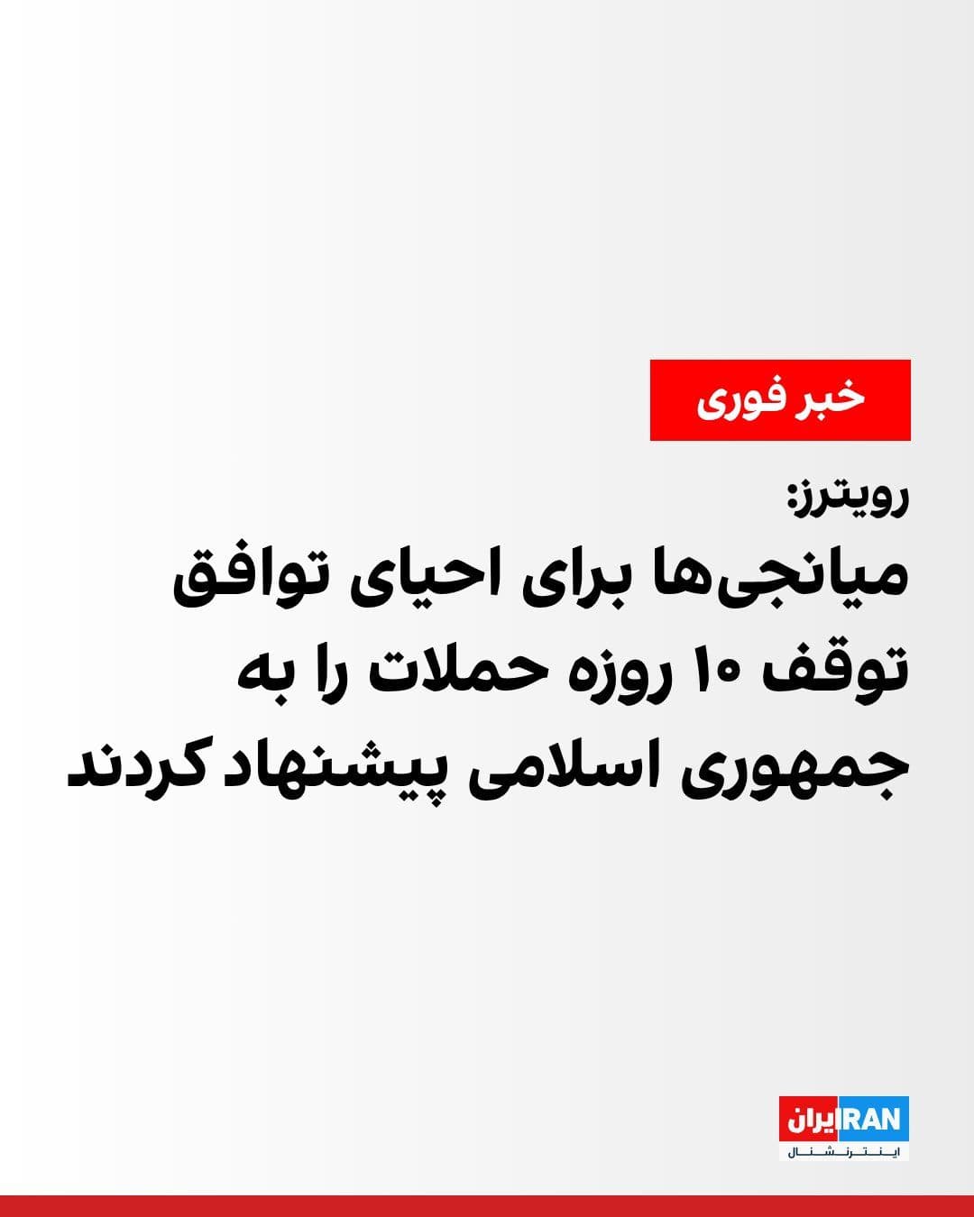 @ايران اينترنشنال: Reuters News Agency, on Monday, July 20, reported, citing a senior official of the Islamic Republic, that mediators have presented Tehran with a proposal for a 10-day ceasefire in order to reduce tens