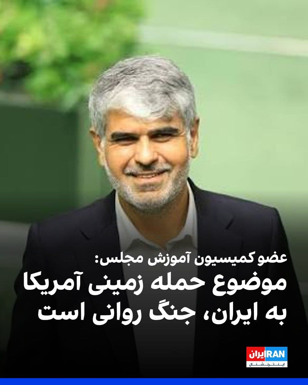@ايران اينترنشنال: فرشاد ابراهیمپور، عضو کمیسیون آموزش مجلس، درباره احتمال حمله زمینی آمریکا به جنوب ایران و دیگر نقاط کشور، به خبرگزاری ایلنا گفت این سخنان عمدتا بخشی از «جنگ و عملیات روانی» است و «پایه واقعی و عملی»
