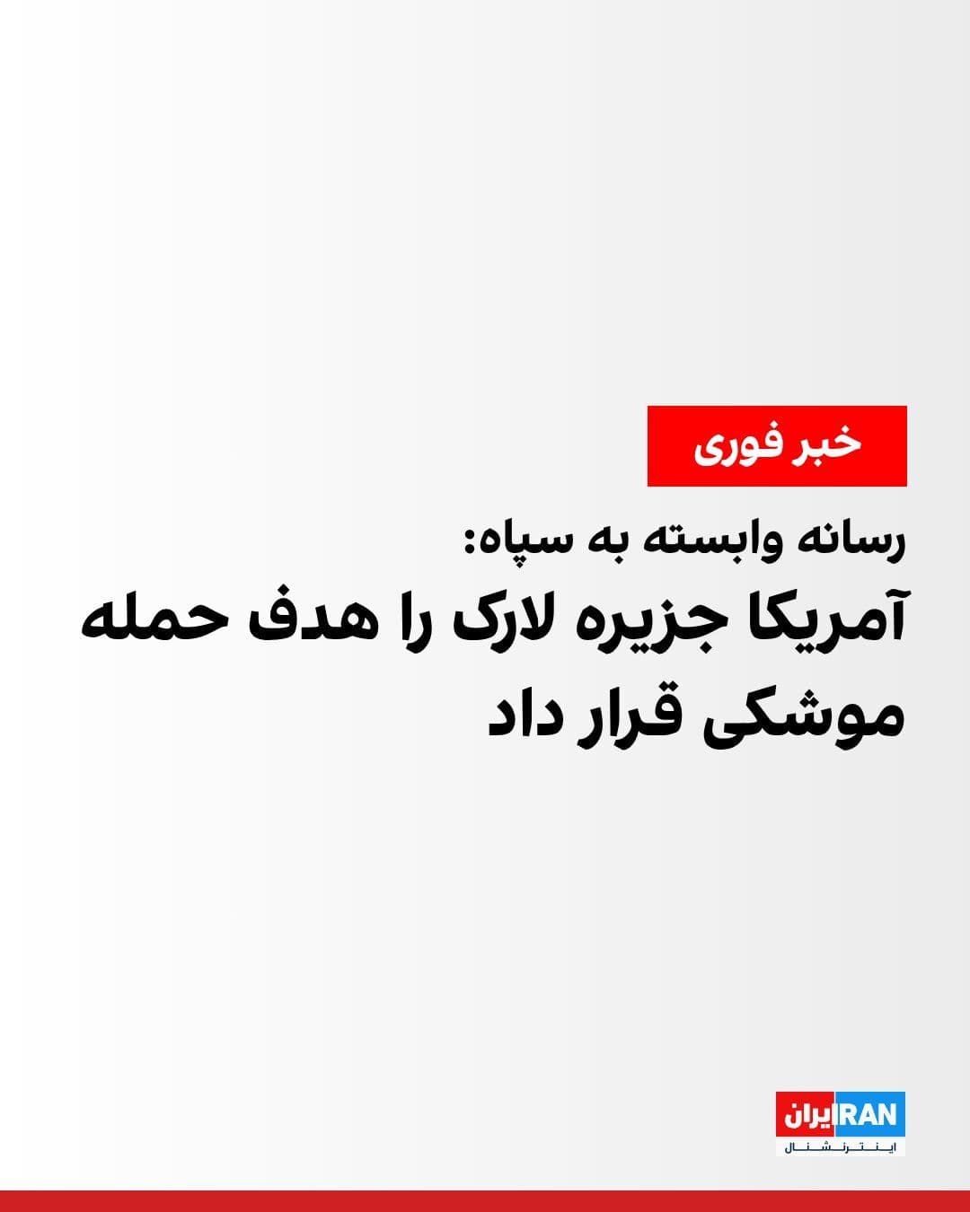 @ايران اينترنشنال: Tasnim News Agency, affiliated with the Islamic Revolutionary Guard Corps, reported that Larak Island was targeted by a U.S. missile attack at 14:48 local time.
Tasnim, citing local residents, report