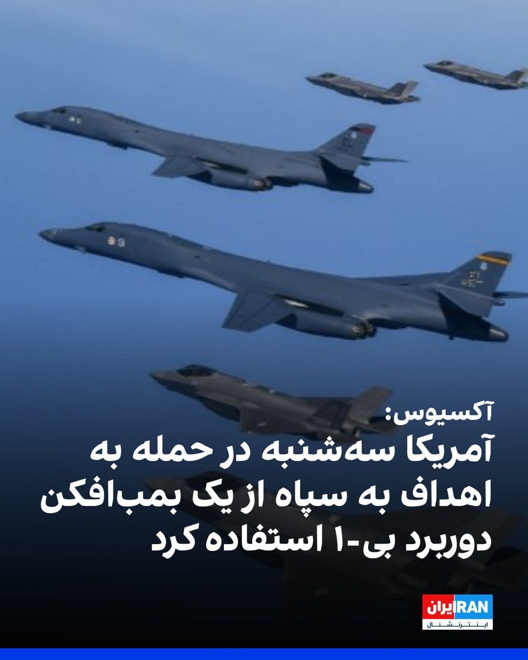 @ايران اينترنشنال: Axios reported, citing U.S. officials, that the U.S. military used a B-1 long-range bomber on Tuesday to strike targets belonging to Iran's Islamic Revolutionary Guard Corps. This was the first missio