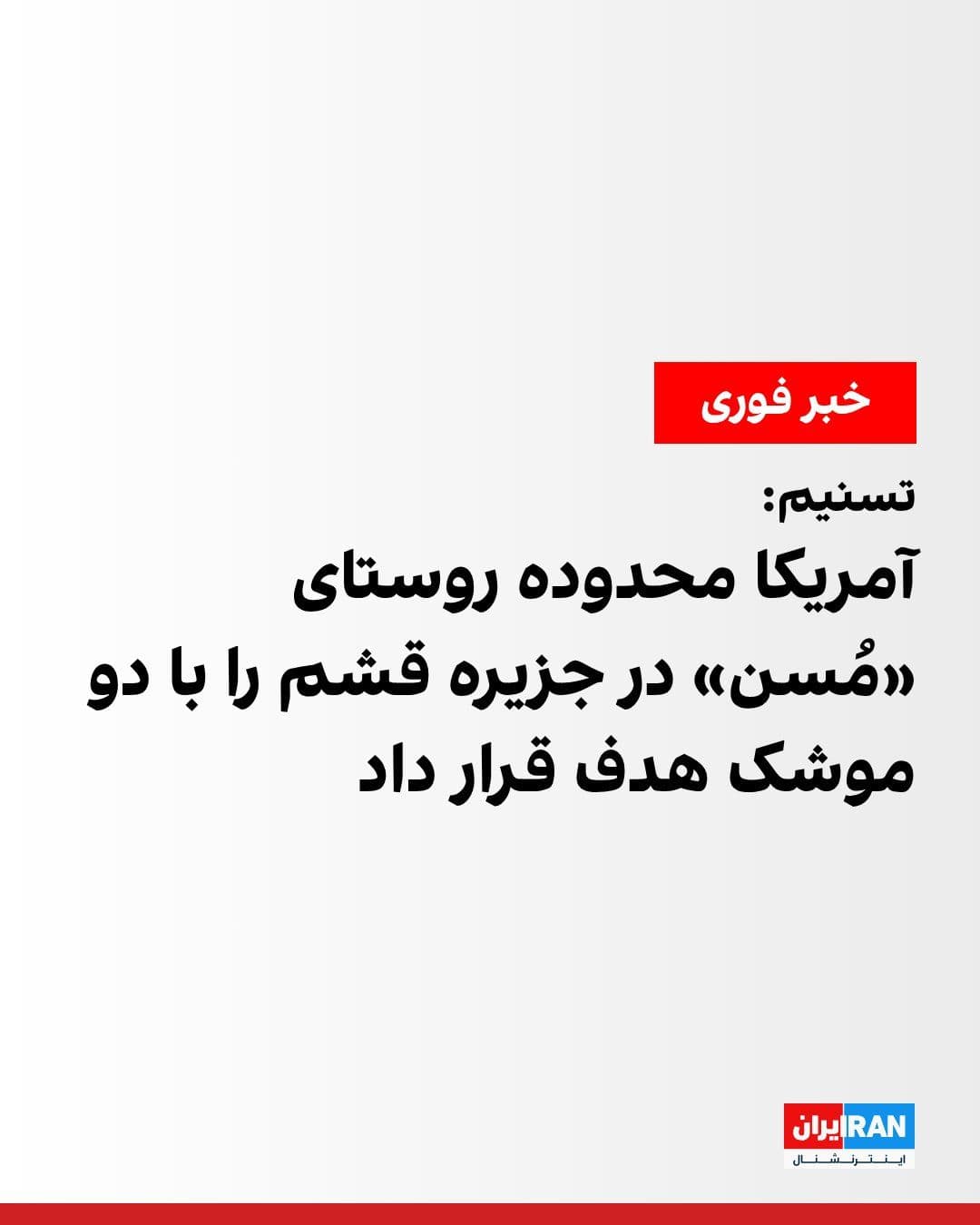 @ايران اينترنشنال: Tasnim News Agency, affiliated with the Islamic Revolutionary Guard Corps, reported that the U.S. Army targeted the area around the village of Musan on Qeshm Island at 11:50 p.m. on Thursday by firing